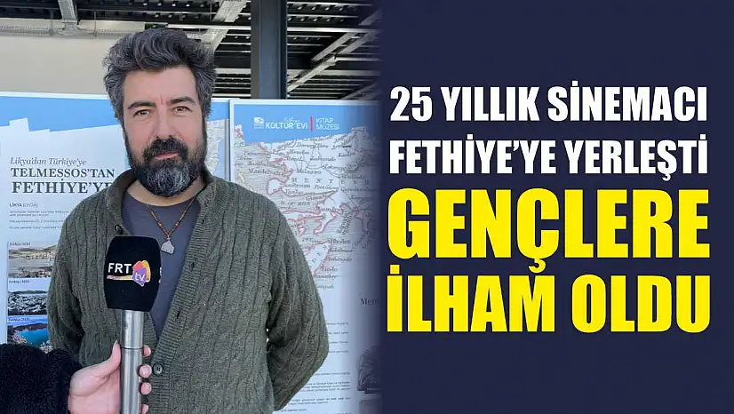 25 yıllık sinemacı Fethiye'ye yerleşti: Gençlere ilham oldu