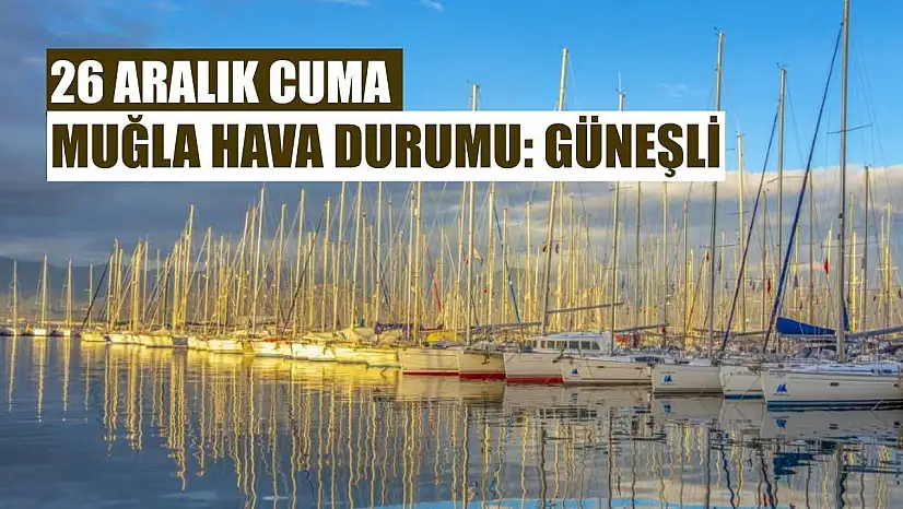 26 Aralık Cuma Muğla hava durumu: Güneşli