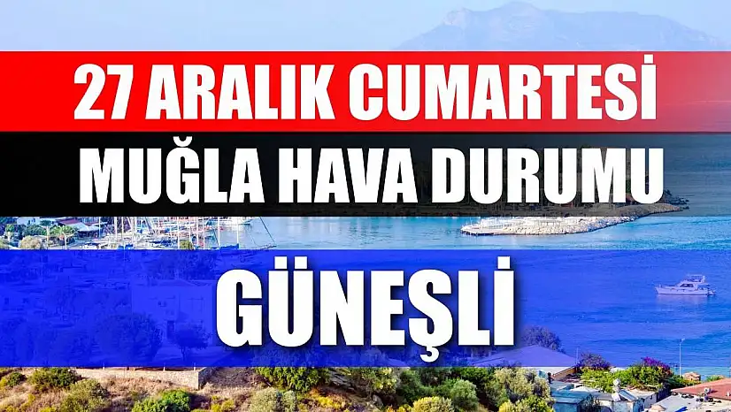 27 Aralık Cumartesi Muğla hava durumu: Güneşli