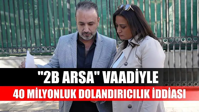 '2B Arsa' vaadiyle 40 milyonluk dolandırıcılık iddiası