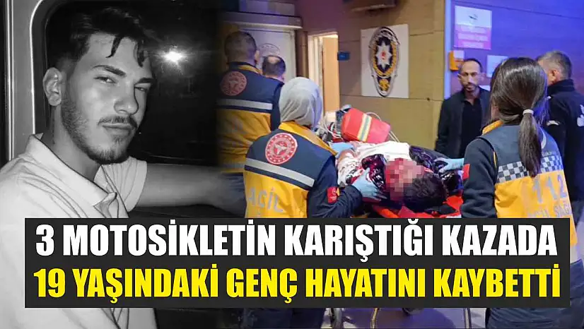 3 motosikletin karıştığı kazada 19 yaşındaki genç hayatını kaybetti