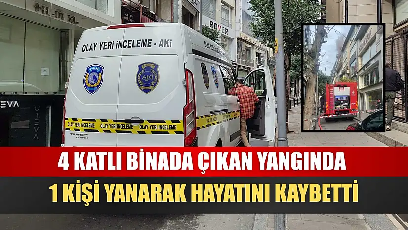 4 katlı binada çıkan yangında 1 kişi yanarak hayatını kaybetti