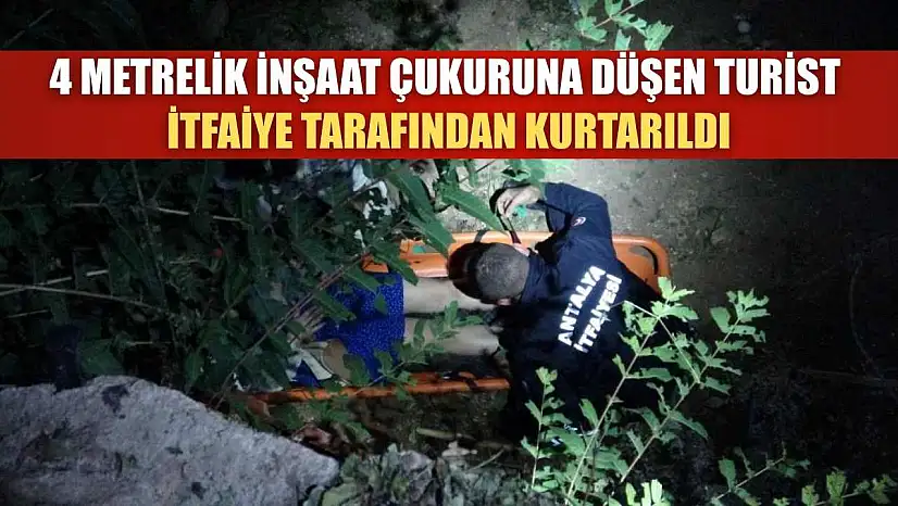 4 Metrelik inşaat çukuruna düşen turist itfaiye tarafından kurtarıldı