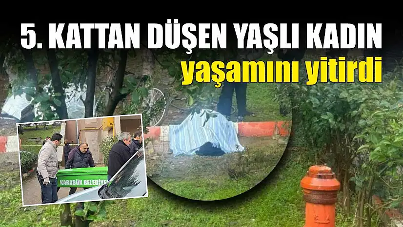 5. kattan düşen yaşlı kadın yaşamını yitirdi