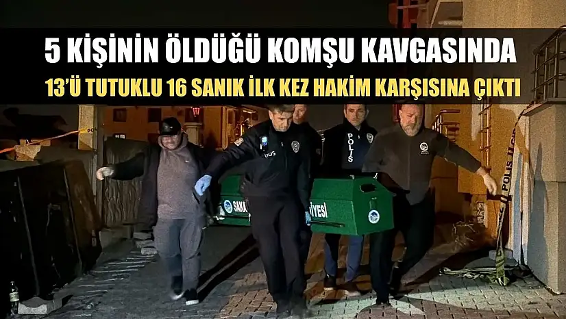 5 kişinin öldüğü komşu kavgasında 13'ü tutuklu 16 sanık ilk kez hakim karşısına çıktı