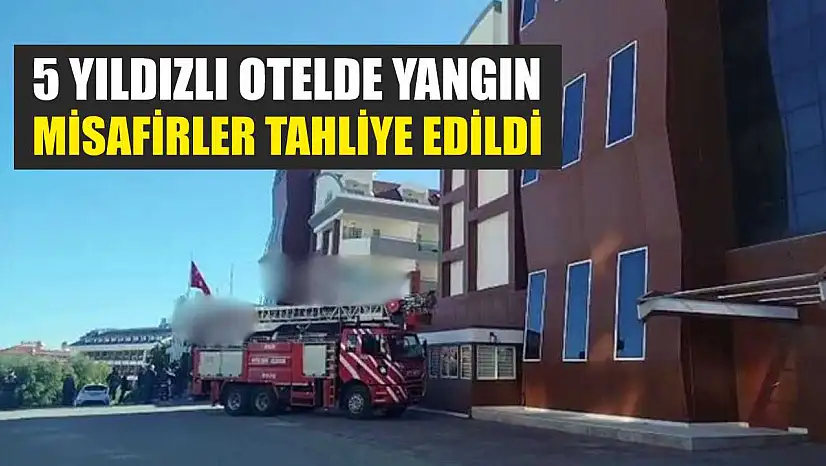 5 Yıldızlı Otelde Yangın: Misafirler Tahliye Edildi