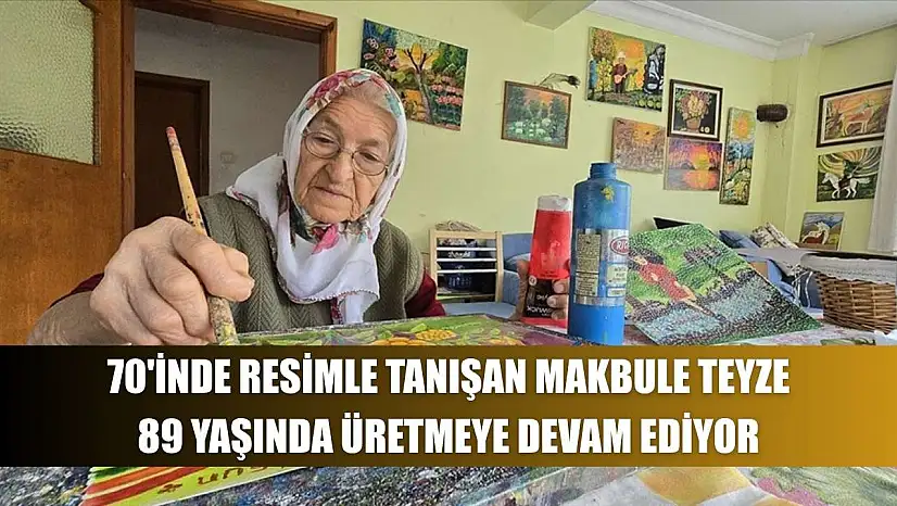 70'inde resimle tanışan Makbule teyze, 89 yaşında üretmeye devam ediyor