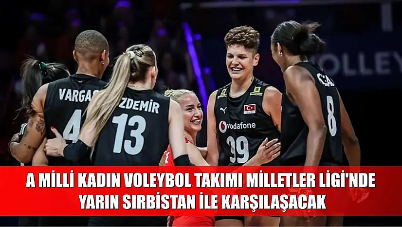 A Milli Kadın Voleybol Takımı, Milletler Ligi'nde yarın Sırbistan ile karşılaşacak