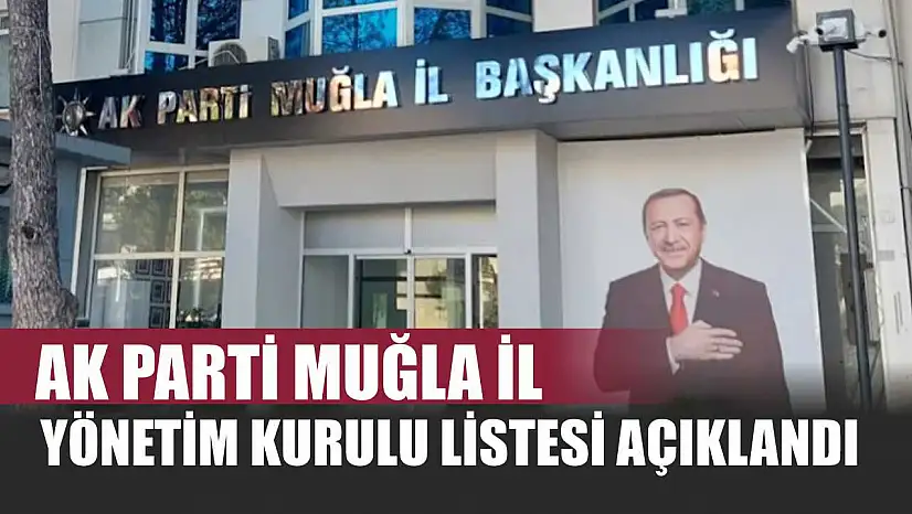 AK Parti Muğla İl Yönetim Kurulu Listesi Açıklandı