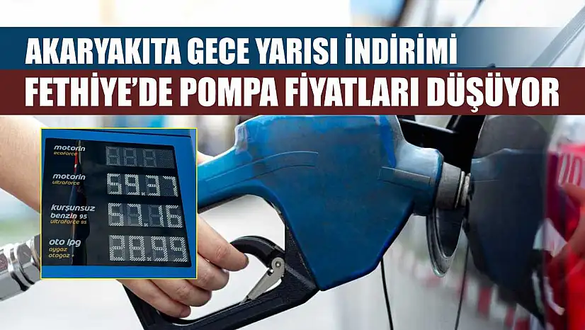 Akaryakıta gece yarısı indirimi: Fethiye'de pompa fiyatları düşüyor