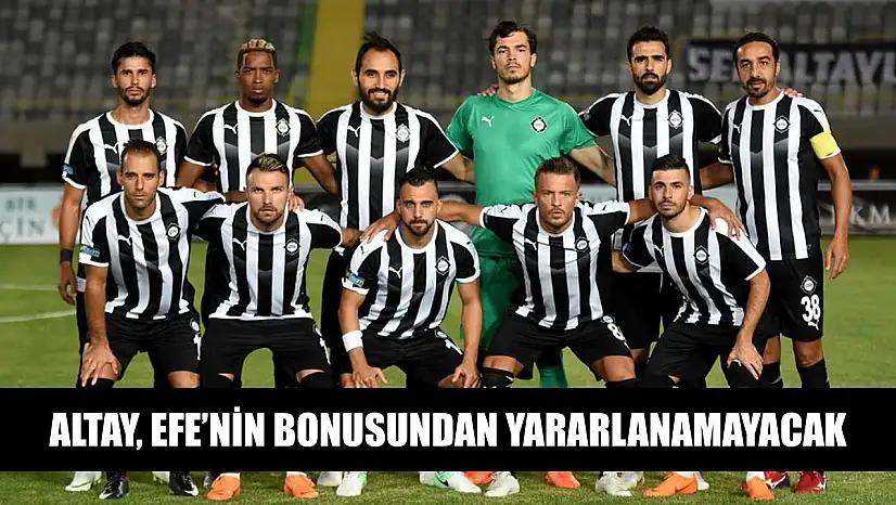 Altay, Efe'nin bonusundan yararlanamayacak