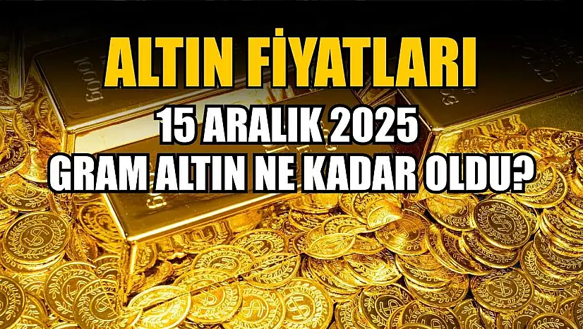 Altın fiyatları: 15 Aralık 2025 gram altın ne kadar oldu?