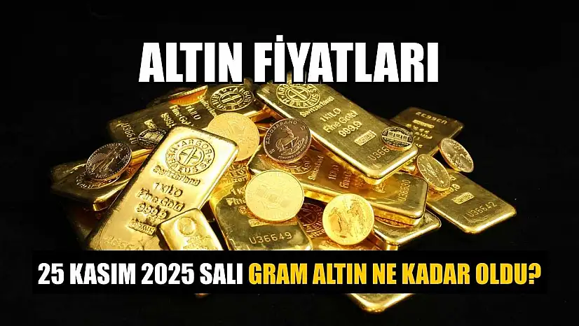 Altın fiyatları: 25 Kasım 2025 Salı gram altın ne kadar oldu?
