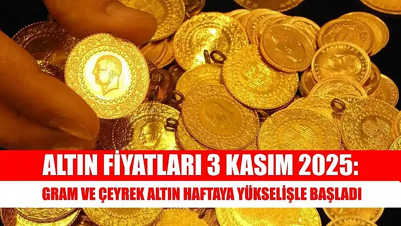 Altın Fiyatları 3 Kasım 2025: Gram ve Çeyrek Altın Haftaya Yükselişle Başladı