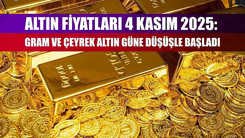 Altın Fiyatları 4 Kasım 2025: Gram ve Çeyrek Altın Güne Düşüşle Başladı