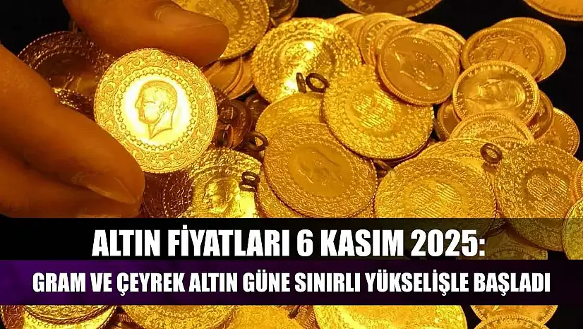 Altın Fiyatları 6 Kasım 2025: Gram ve Çeyrek Altın Güne Sınırlı Yükselişle Başladı