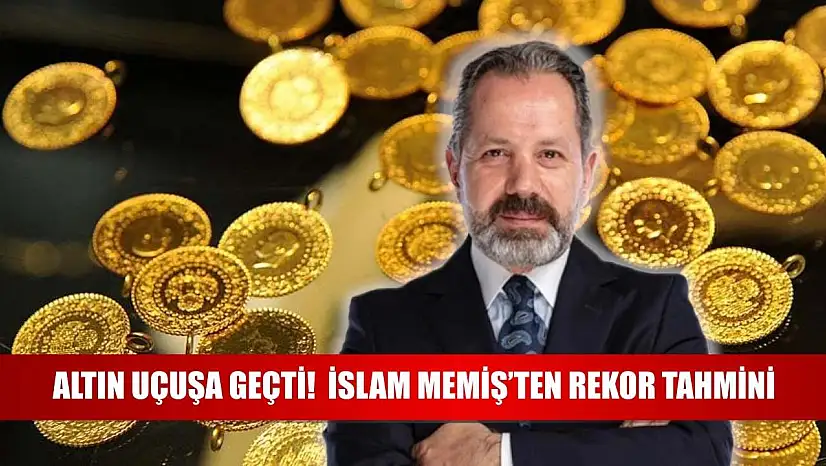 Altın Uçuşa Geçti!  İslam Memiş'ten Rekor Tahmini