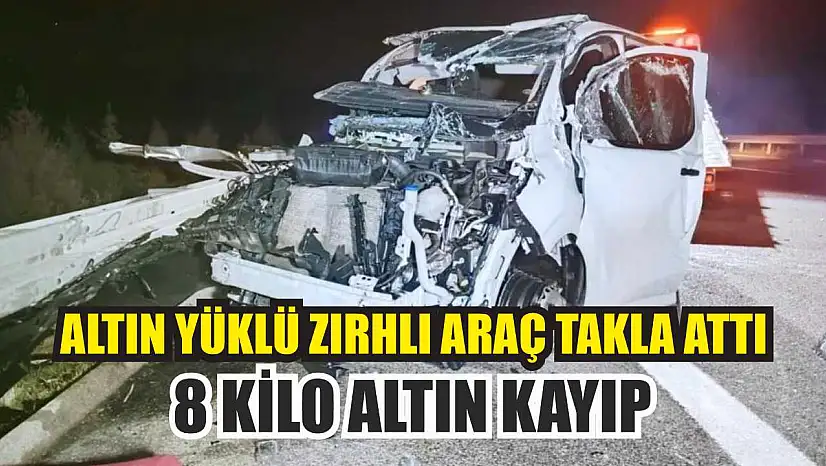 Altın yüklü zırhlı araç takla attı: 8 kilo altın kayıp