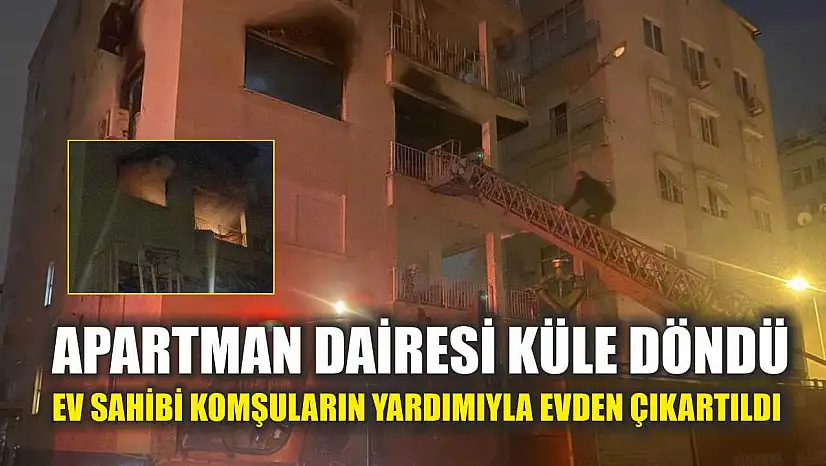 Apartman dairesi küle döndü, ev sahibi komşuların yardımıyla evden çıkartıldı