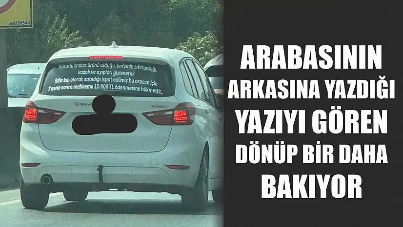 Arabasının arkasına yazdığı yazıyı gören dönüp bir daha bakıyor