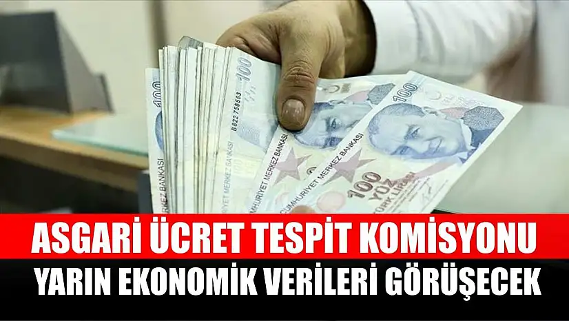 Asgari Ücret Tespit Komisyonu ekonomik verileri görüşecek