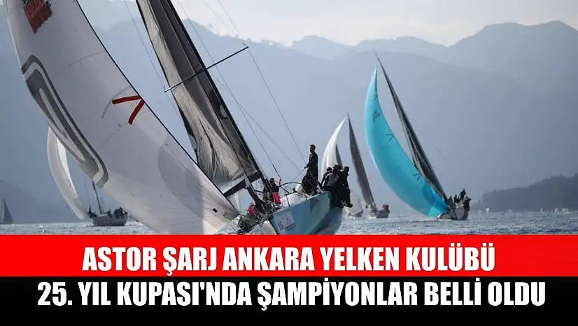 Astor Şarj Ankara Yelken Kulübü 25. Yıl Kupası'nda şampiyonlar belli oldu