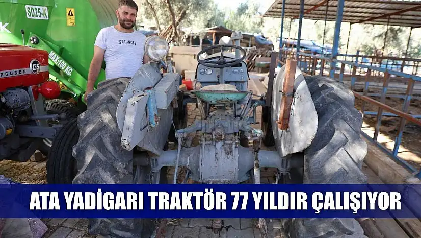 Ata yadigarı traktör 77 yıldır çalışıyor