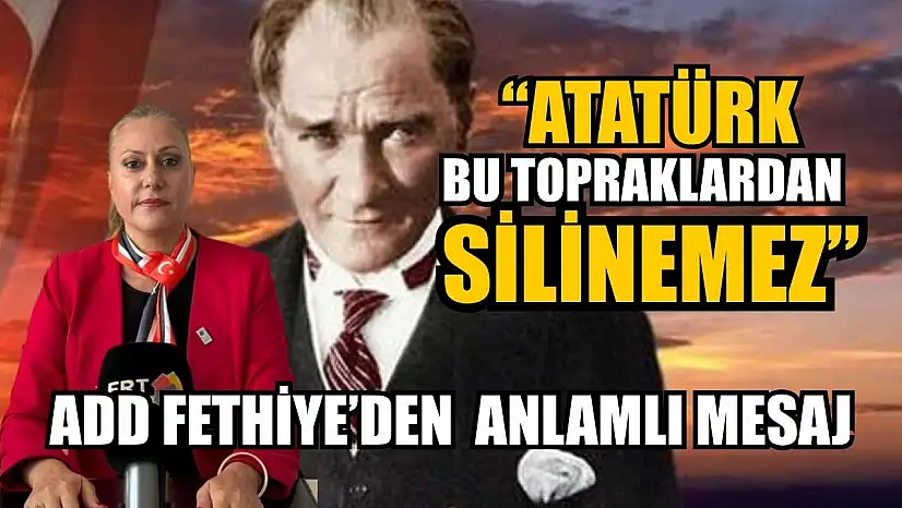 'Atatürk bu topraklardan silinemez'  ADD Fethiye'den anlamlı mesaj