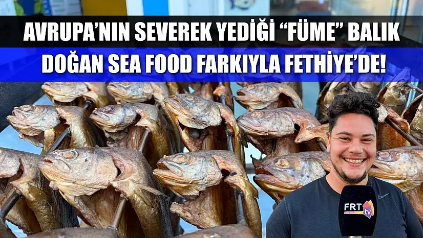 Avrupa'nın severek yediği 'füme' balık Doğan Sea Food farkıyla Fethiye'de!