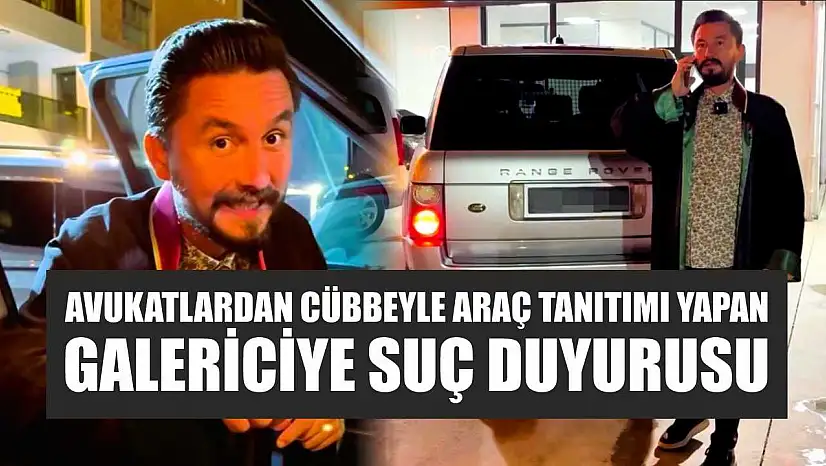 Avukatlardan cübbeyle araç tanıtımı yapan galericiye suç duyurusu