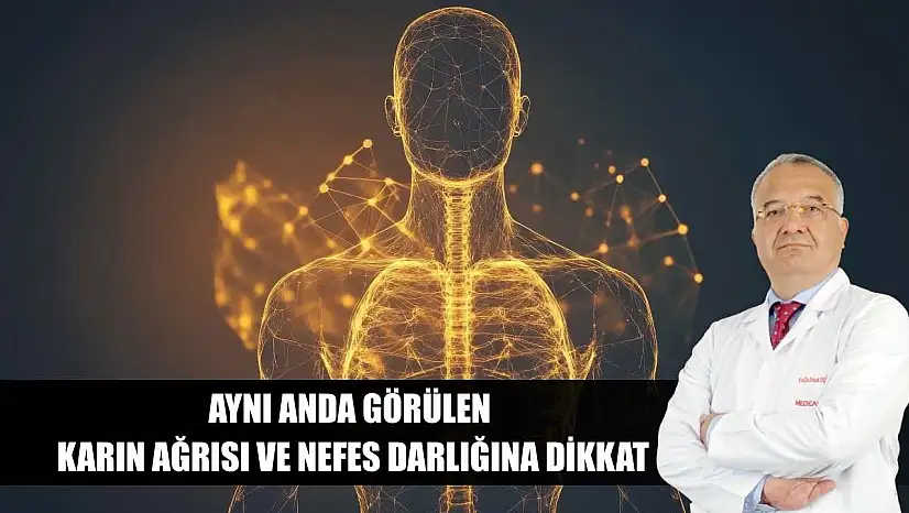 Aynı anda görülen karın ağrısı ve nefes darlığına dikkat