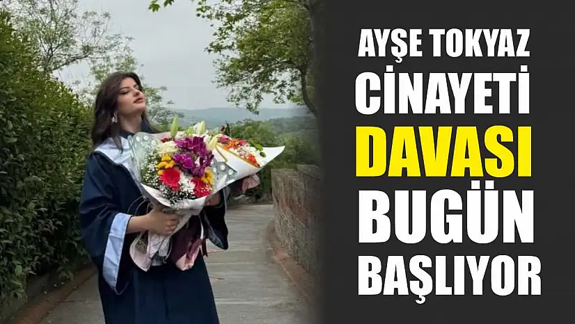 Ayşe Tokyaz cinayeti davası bugün başlıyor