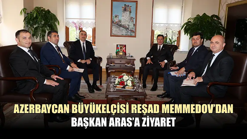 Azerbaycan Büyükelçisi Reşad Memmedov'dan Başkan Aras'a Ziyaret