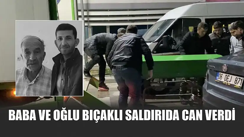 Baba ve Oğlu Bıçaklı Saldırıda Can Verdi