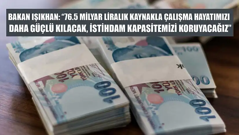 Bakan Işıkhan: '76.5 milyar liralık kaynakla çalışma hayatımızı daha güçlü kılacak, istihdam kapasitemizi koruyacağız'