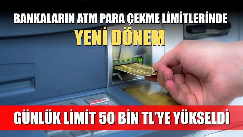 Bankaların ATM Para Çekme Limitlerinde Yeni Dönem: Günlük Limit 50 Bin TL'ye Yükseldi