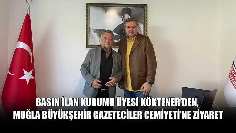 Basın İlan Kurumu Üyesi Köktener'den, Muğla Büyükşehir Gazeteciler Cemiyeti'ne ziyaret