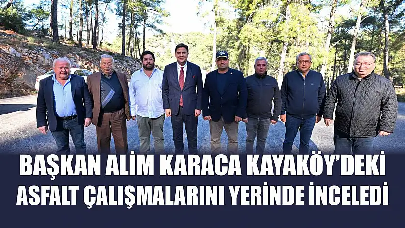 Başkan Alim Karaca Kayaköy'deki Asfalt Çalışmalarını Yerinde İnceledi