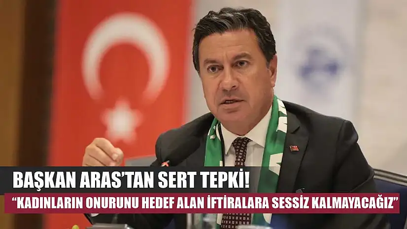 Başkan Aras'tan Sert Tepki! 'Kadınların Onurunu Hedef Alan İftiralara Sessiz Kalmayacağız'
