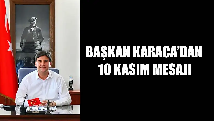 Başkan Karaca'dan 10 Kasım Mesajı