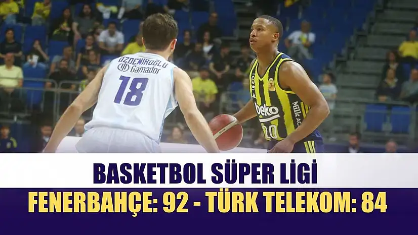 Basketbol Süper Ligi: Fenerbahçe: 92 - Türk Telekom: 84
