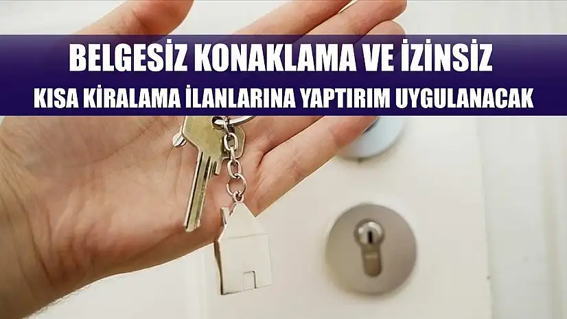 Belgesiz konaklama ve izinsiz kısa kiralama ilanlarına yaptırım uygulanacak