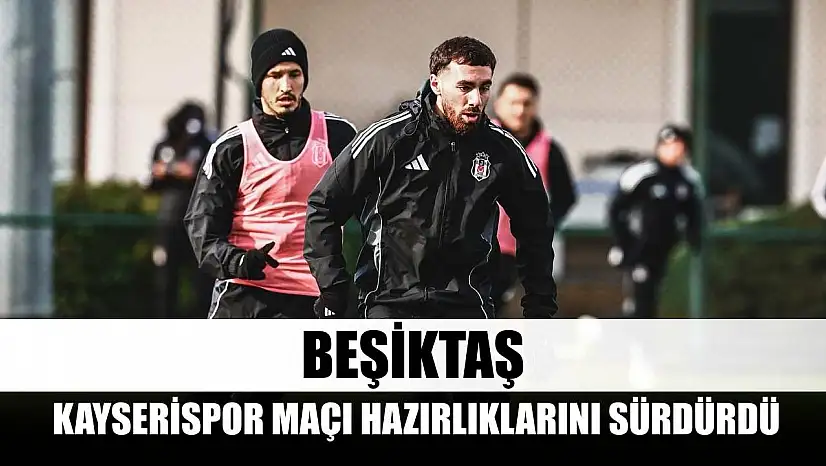 Beşiktaş, Kayserispor maçı hazırlıklarını sürdürdü