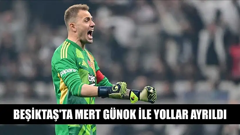 Beşiktaş'ta Mert Günok ile yollar ayrıldı