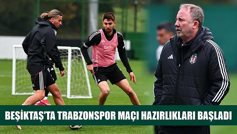Beşiktaş'ta Trabzonspor maçı hazırlıkları başladı