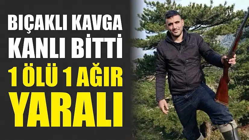 Bıçaklı kavga kanlı bitti: 1 ölü 1 ağır yaralı