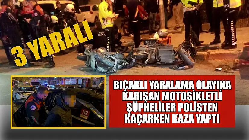 Bıçaklı yaralama olayına karışan motosikletli şüpheliler polisten kaçarken kaza yaptı: 3 yaralı