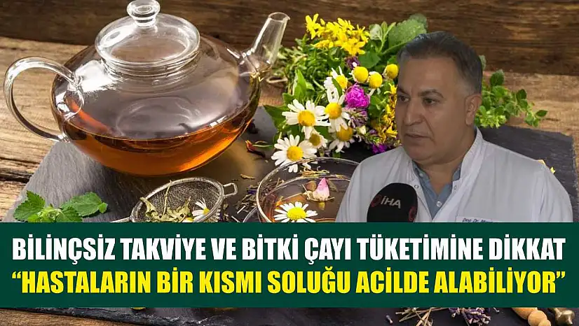 Bilinçsiz takviye ve bitki çayı tüketimine dikkat: 'Hastaların bir kısmı soluğu acilde alabiliyor'