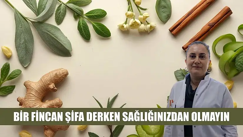 Bir fincan şifa derken sağlığınızdan olmayın