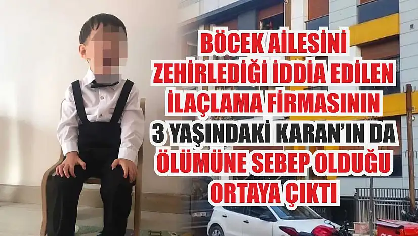 Böcek ailesini zehirlediği iddia edilen ilaçlama firmasının 3 yaşındaki Karan'ın da ölümüne sebep olduğu ortaya çıktı